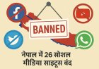 नेपाल : फेसबुक, यूट्यूब, एक्स और व्हाट्सएप सहित 26 सोशल मीडिया साइट्स बंद, नेपाल सरकार ने लिया बड़ा फैसला, सीमावर्ती लोगों को होगी परेशानी